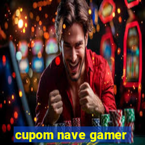 cupom nave gamer